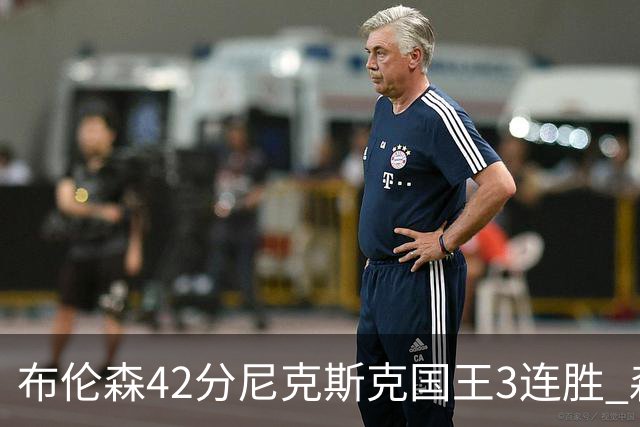 布伦森42分尼克斯克国王3连胜 森林狼大胜爵士
